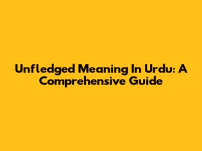 Unfledged Meaning In Urdu: A Comprehensive Guide