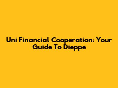 Uni Financial Cooperation: Your Guide To Dieppe