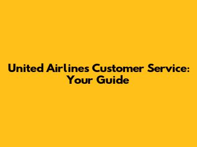 United Airlines Customer Service: Your Guide