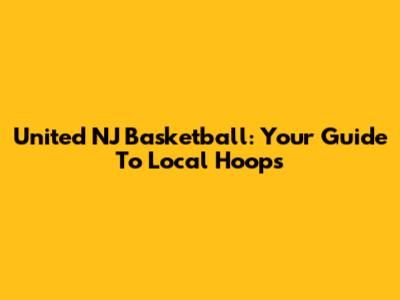 United NJ Basketball: Your Guide To Local Hoops
