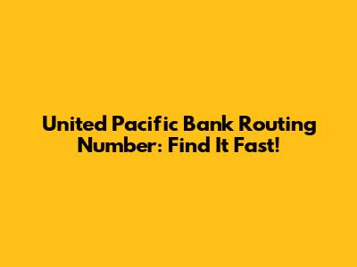 United Pacific Bank Routing Number: Find It Fast!