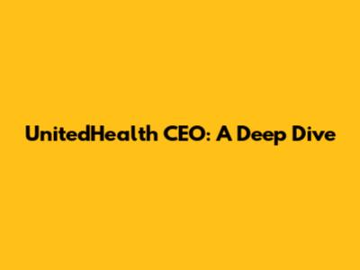 UnitedHealth CEO: A Deep Dive