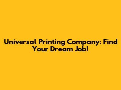 Universal Printing Company: Find Your Dream Job!