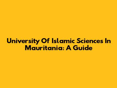 University Of Islamic Sciences In Mauritania: A Guide