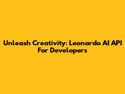 Unleash Creativity: Leonardo AI API For Developers