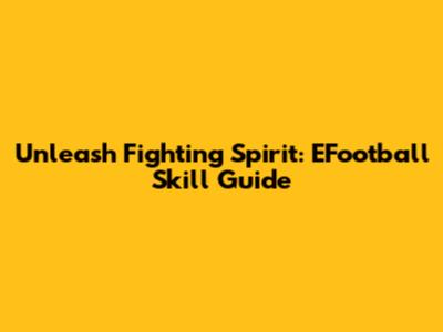 Unleash Fighting Spirit: EFootball Skill Guide