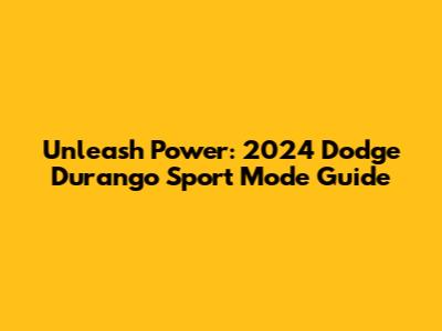 Unleash Power: 2024 Dodge Durango Sport Mode Guide
