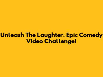 Unleash The Laughter: Epic Comedy Video Challenge!