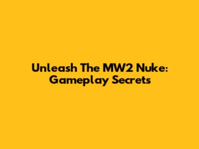 Unleash The MW2 Nuke: Gameplay Secrets