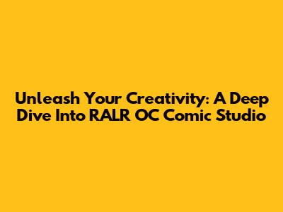 Unleash Your Creativity: A Deep Dive Into RALR OC Comic Studio