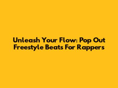 Unleash Your Flow: Pop Out Freestyle Beats For Rappers