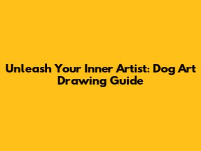 Unleash Your Inner Artist: Dog Art Drawing Guide
