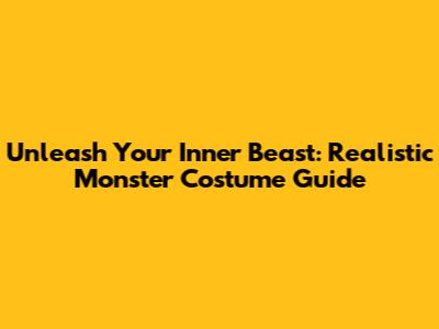 Unleash Your Inner Beast: Realistic Monster Costume Guide