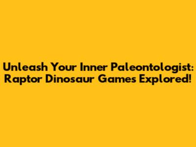 Unleash Your Inner Paleontologist: Raptor Dinosaur Games Explored!