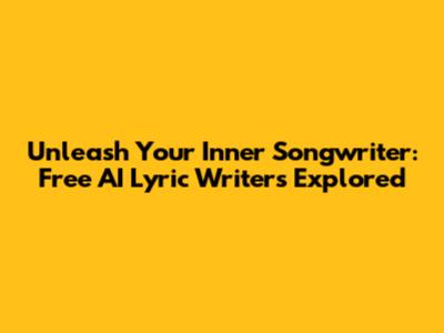 Unleash Your Inner Songwriter: Free AI Lyric Writers Explored
