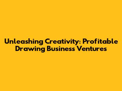 Unleashing Creativity: Profitable Drawing Business Ventures