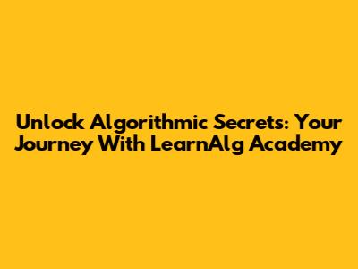 Unlock Algorithmic Secrets: Your Journey With LearnAlg Academy