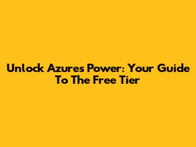 Unlock Azure's Power: Your Guide To The Free Tier