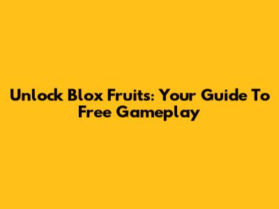 Unlock Blox Fruits: Your Guide To Free Gameplay