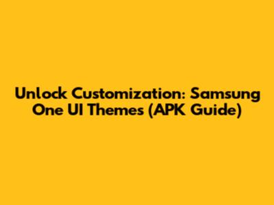 Unlock Customization: Samsung One UI Themes (APK Guide)