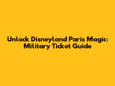 Unlock Disneyland Paris Magic: Military Ticket Guide