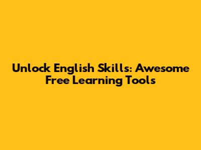 Unlock English Skills: Awesome Free Learning Tools