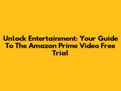 Unlock Entertainment: Your Guide To The Amazon Prime Video Free Trial