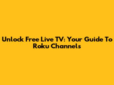 Unlock Free Live TV: Your Guide To Roku Channels