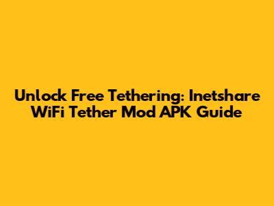 Unlock Free Tethering: Inetshare WiFi Tether Mod APK Guide
