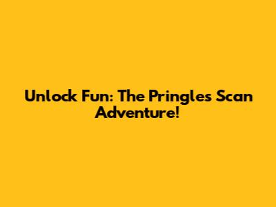 Unlock Fun: The Pringles Scan Adventure!