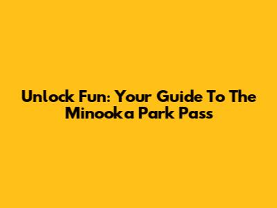 Unlock Fun: Your Guide To The Minooka Park Pass