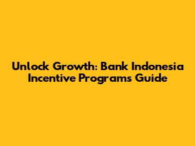 Unlock Growth: Bank Indonesia Incentive Programs Guide