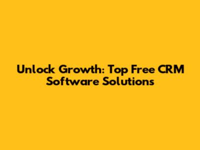 Unlock Growth: Top Free CRM Software Solutions