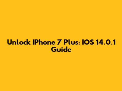 Unlock IPhone 7 Plus: IOS 14.0.1 Guide