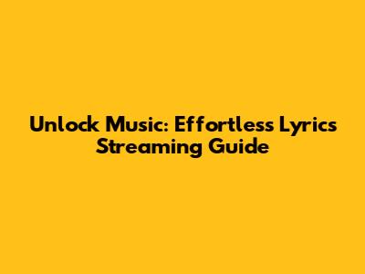 Unlock Music: Effortless Lyrics Streaming Guide