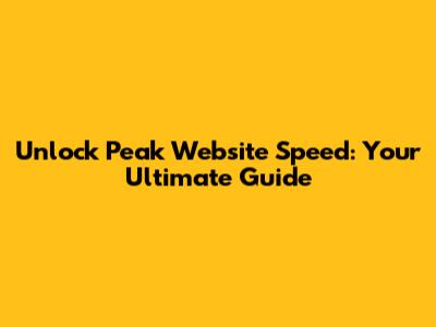 Unlock Peak Website Speed: Your Ultimate Guide