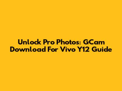 Unlock Pro Photos: GCam Download For Vivo Y12 Guide