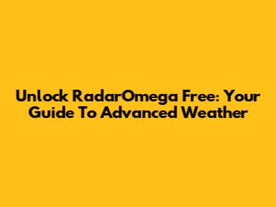 Unlock RadarOmega Free: Your Guide To Advanced Weather