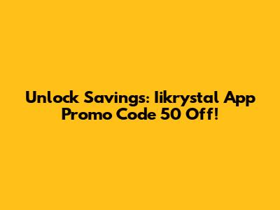 Unlock Savings: Iikrystal App Promo Code 50 Off!