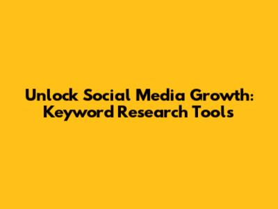 Unlock Social Media Growth: Keyword Research Tools