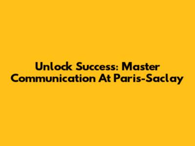 Unlock Success: Master Communication At Paris-Saclay