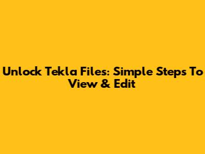 Unlock Tekla Files: Simple Steps To View & Edit