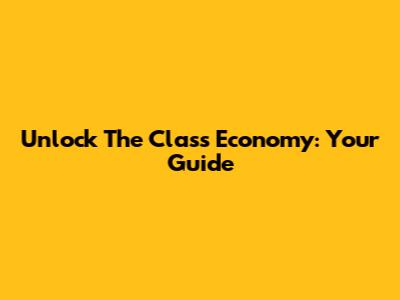 Unlock The Class Economy: Your Guide