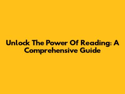 Unlock The Power Of Reading: A Comprehensive Guide