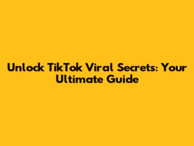 Unlock TikTok Viral Secrets: Your Ultimate Guide