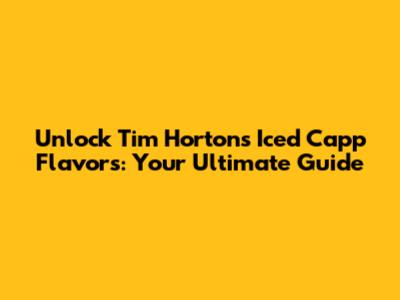 Unlock Tim Hortons Iced Capp Flavors: Your Ultimate Guide