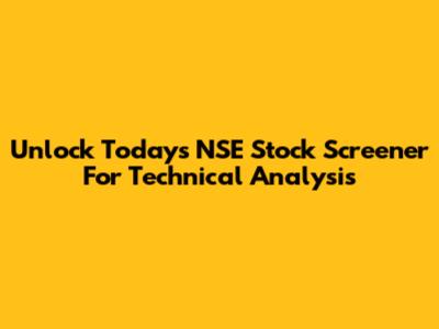 Unlock Today's NSE Stock Screener For Technical Analysis
