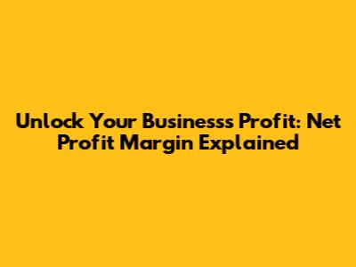 Unlock Your Business's Profit: Net Profit Margin Explained