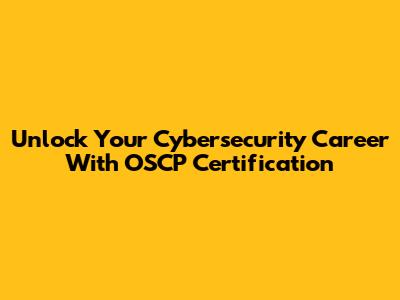 Unlock Your Cybersecurity Career With OSCP Certification