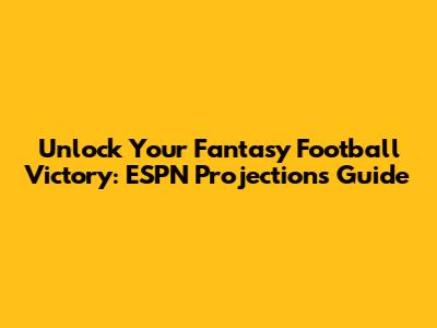 Unlock Your Fantasy Football Victory: ESPN Projections Guide